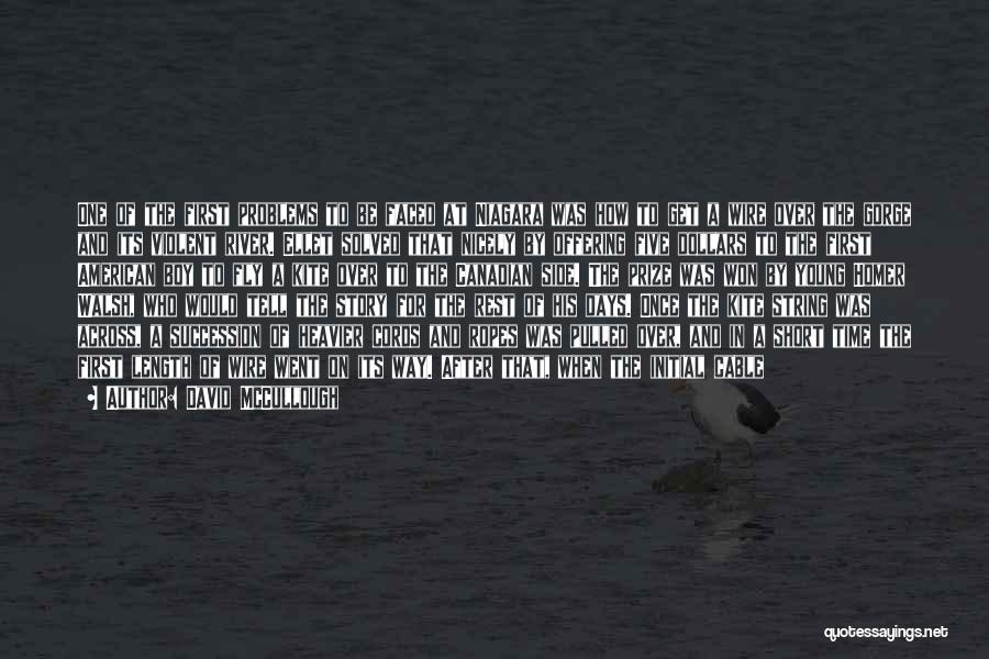 David McCullough Quotes: One Of The First Problems To Be Faced At Niagara Was How To Get A Wire Over The Gorge And