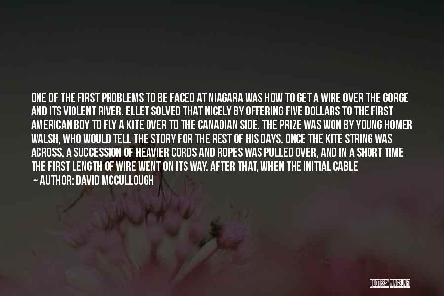 David McCullough Quotes: One Of The First Problems To Be Faced At Niagara Was How To Get A Wire Over The Gorge And