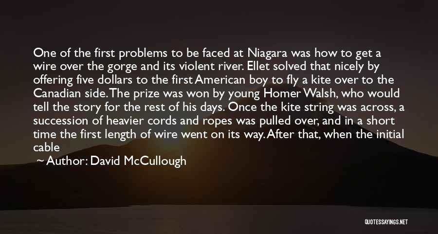 David McCullough Quotes: One Of The First Problems To Be Faced At Niagara Was How To Get A Wire Over The Gorge And
