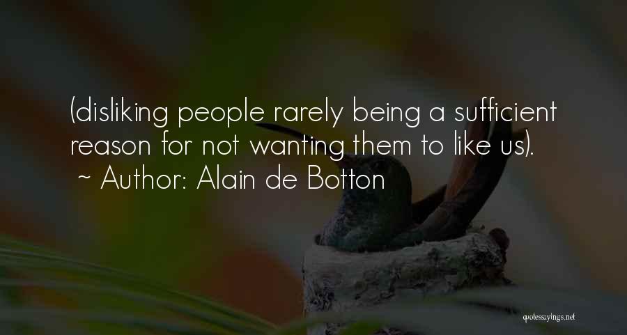 Alain De Botton Quotes: (disliking People Rarely Being A Sufficient Reason For Not Wanting Them To Like Us).