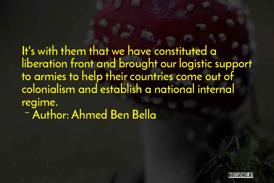 Ahmed Ben Bella Quotes: It's With Them That We Have Constituted A Liberation Front And Brought Our Logistic Support To Armies To Help Their