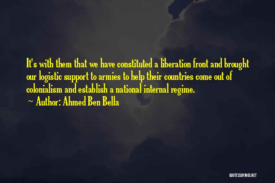 Ahmed Ben Bella Quotes: It's With Them That We Have Constituted A Liberation Front And Brought Our Logistic Support To Armies To Help Their