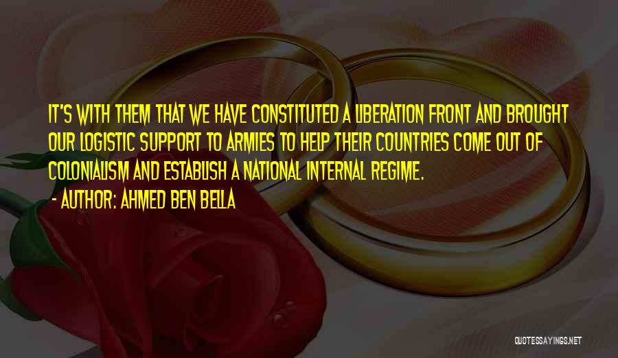 Ahmed Ben Bella Quotes: It's With Them That We Have Constituted A Liberation Front And Brought Our Logistic Support To Armies To Help Their