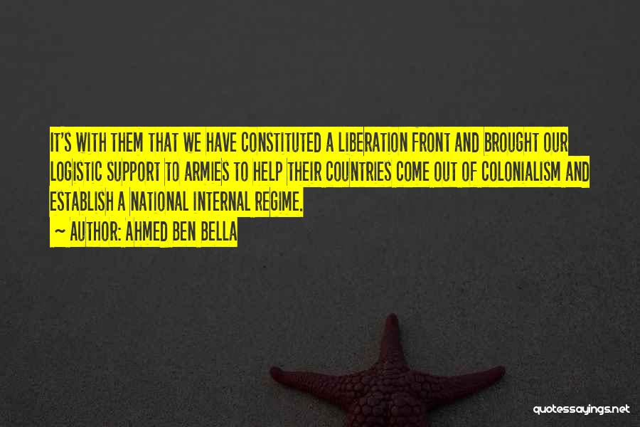Ahmed Ben Bella Quotes: It's With Them That We Have Constituted A Liberation Front And Brought Our Logistic Support To Armies To Help Their