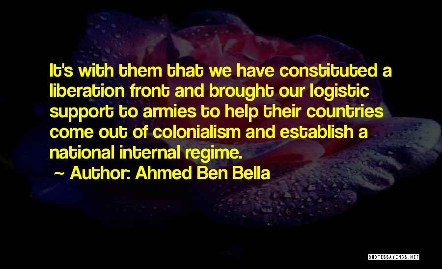 Ahmed Ben Bella Quotes: It's With Them That We Have Constituted A Liberation Front And Brought Our Logistic Support To Armies To Help Their
