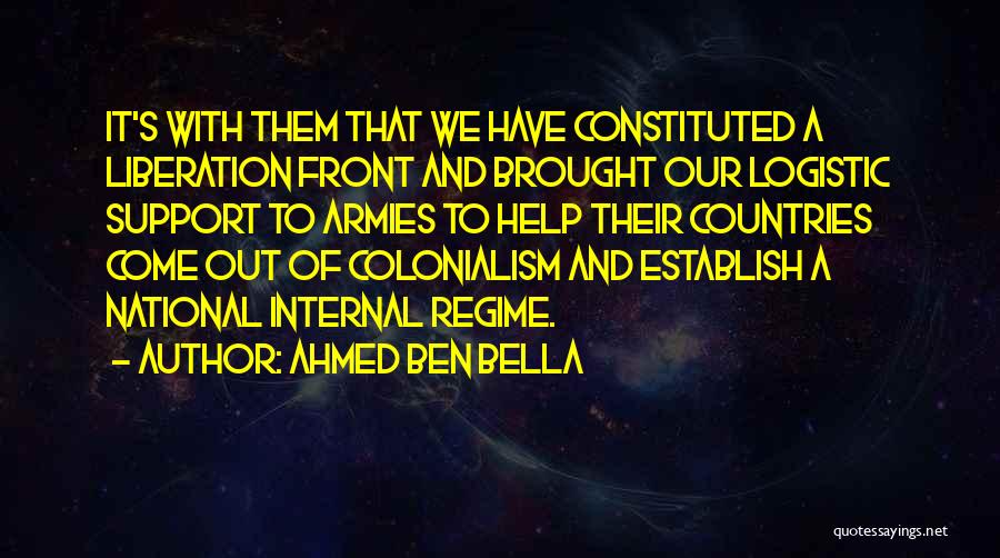 Ahmed Ben Bella Quotes: It's With Them That We Have Constituted A Liberation Front And Brought Our Logistic Support To Armies To Help Their