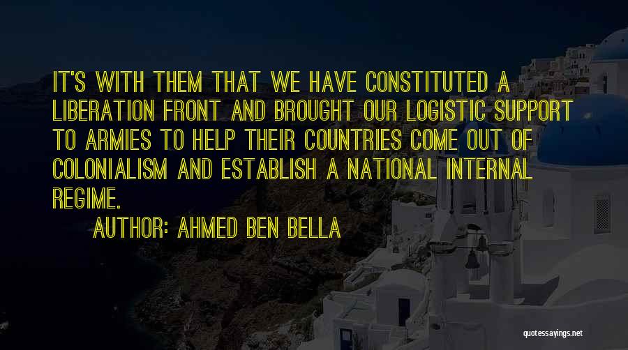 Ahmed Ben Bella Quotes: It's With Them That We Have Constituted A Liberation Front And Brought Our Logistic Support To Armies To Help Their