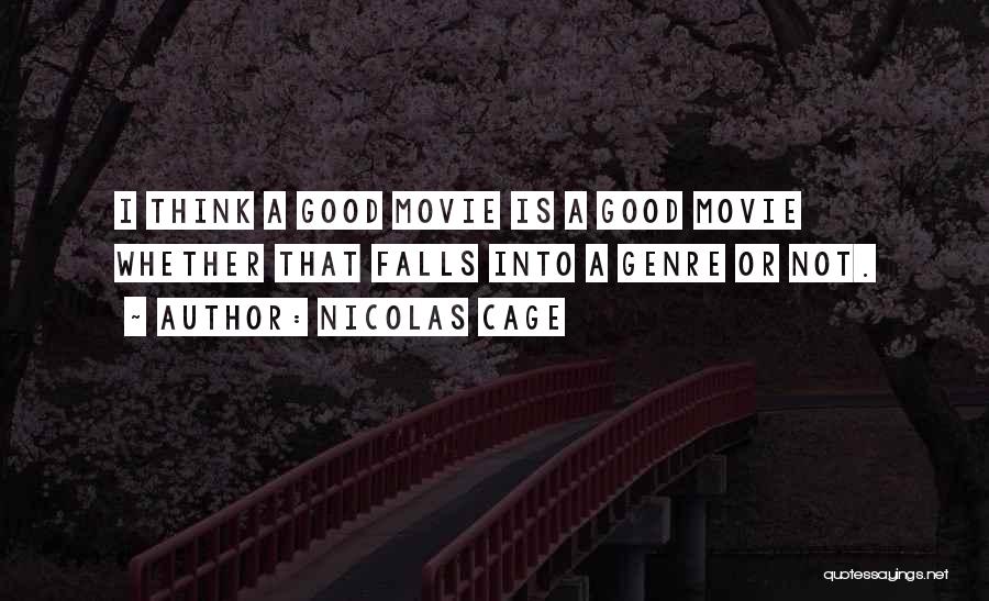 Nicolas Cage Quotes: I Think A Good Movie Is A Good Movie Whether That Falls Into A Genre Or Not.