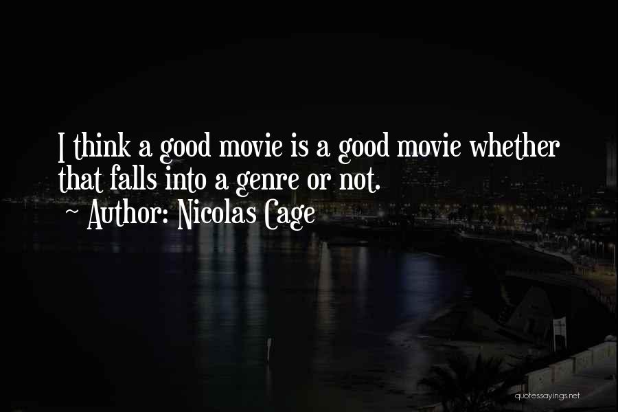 Nicolas Cage Quotes: I Think A Good Movie Is A Good Movie Whether That Falls Into A Genre Or Not.