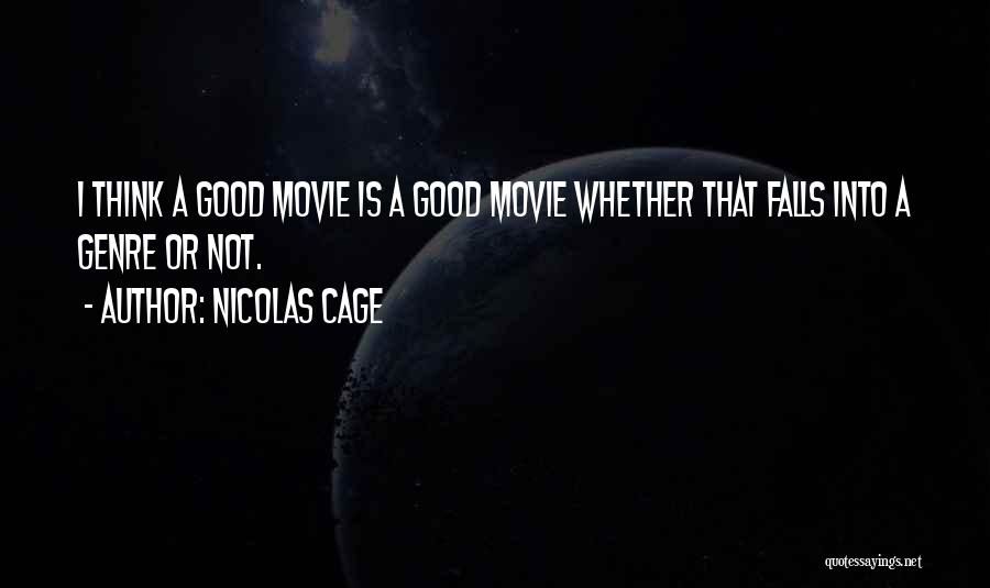 Nicolas Cage Quotes: I Think A Good Movie Is A Good Movie Whether That Falls Into A Genre Or Not.