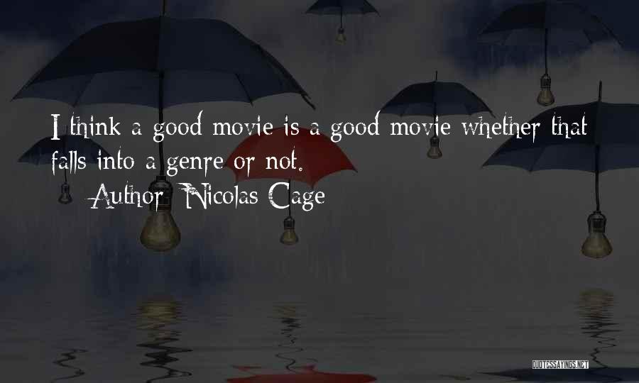Nicolas Cage Quotes: I Think A Good Movie Is A Good Movie Whether That Falls Into A Genre Or Not.