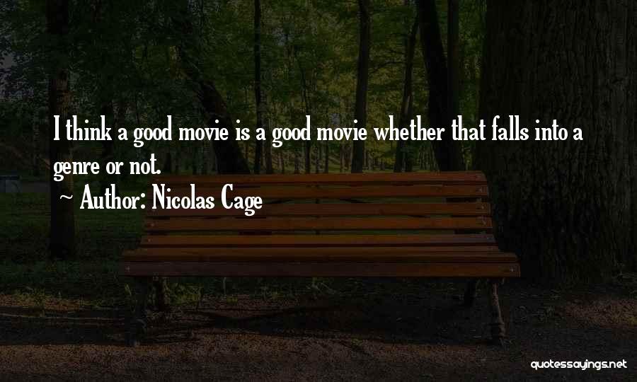 Nicolas Cage Quotes: I Think A Good Movie Is A Good Movie Whether That Falls Into A Genre Or Not.