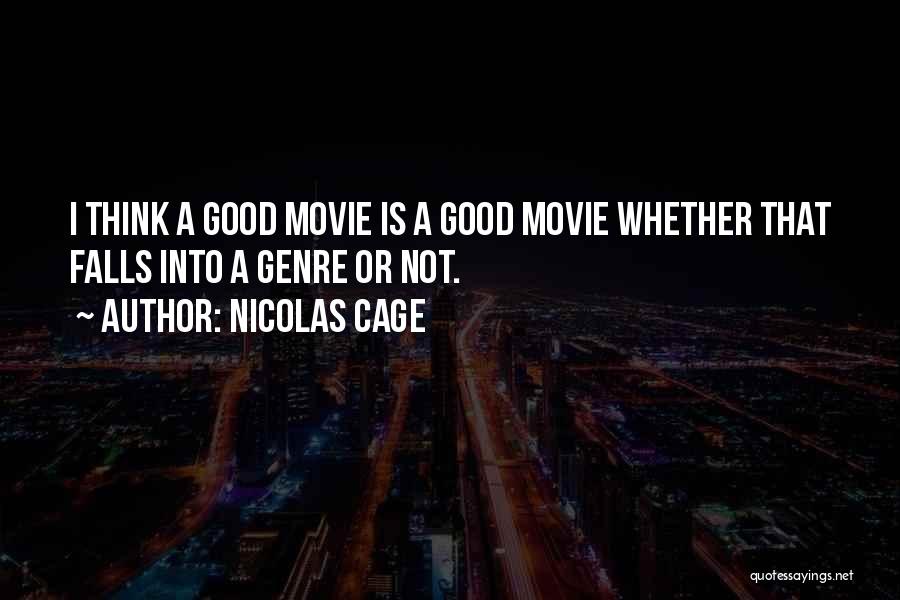 Nicolas Cage Quotes: I Think A Good Movie Is A Good Movie Whether That Falls Into A Genre Or Not.