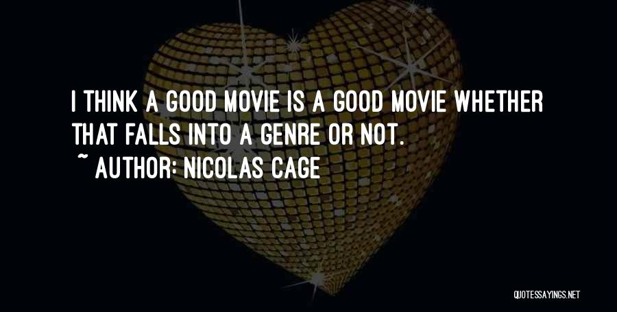 Nicolas Cage Quotes: I Think A Good Movie Is A Good Movie Whether That Falls Into A Genre Or Not.