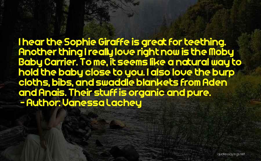 Vanessa Lachey Quotes: I Hear The Sophie Giraffe Is Great For Teething. Another Thing I Really Love Right Now Is The Moby Baby