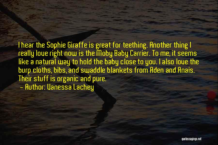 Vanessa Lachey Quotes: I Hear The Sophie Giraffe Is Great For Teething. Another Thing I Really Love Right Now Is The Moby Baby