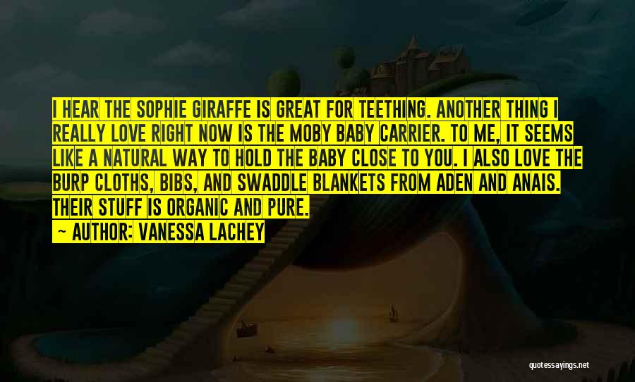 Vanessa Lachey Quotes: I Hear The Sophie Giraffe Is Great For Teething. Another Thing I Really Love Right Now Is The Moby Baby