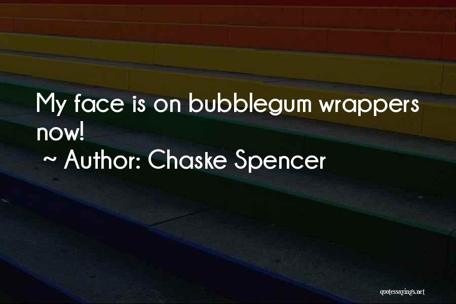 Chaske Spencer Quotes: My Face Is On Bubblegum Wrappers Now!