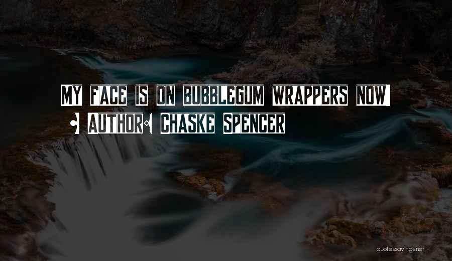 Chaske Spencer Quotes: My Face Is On Bubblegum Wrappers Now!