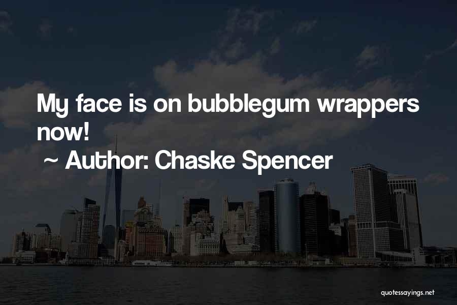 Chaske Spencer Quotes: My Face Is On Bubblegum Wrappers Now!