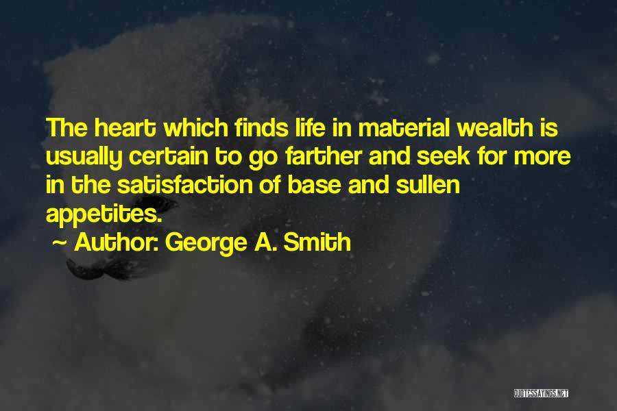 George A. Smith Quotes: The Heart Which Finds Life In Material Wealth Is Usually Certain To Go Farther And Seek For More In The