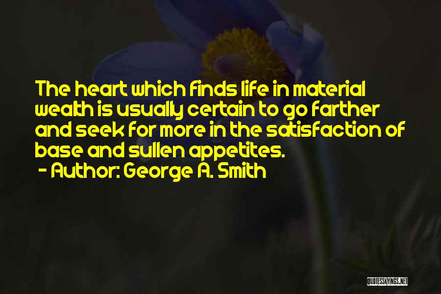 George A. Smith Quotes: The Heart Which Finds Life In Material Wealth Is Usually Certain To Go Farther And Seek For More In The