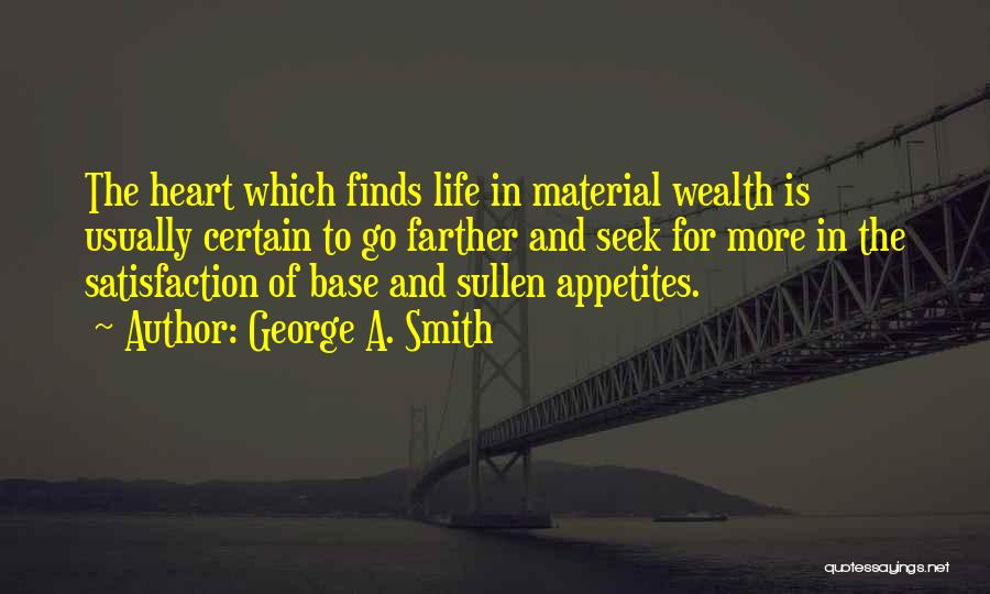George A. Smith Quotes: The Heart Which Finds Life In Material Wealth Is Usually Certain To Go Farther And Seek For More In The