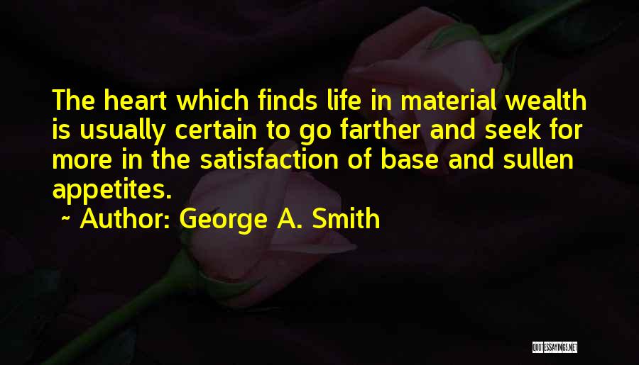 George A. Smith Quotes: The Heart Which Finds Life In Material Wealth Is Usually Certain To Go Farther And Seek For More In The