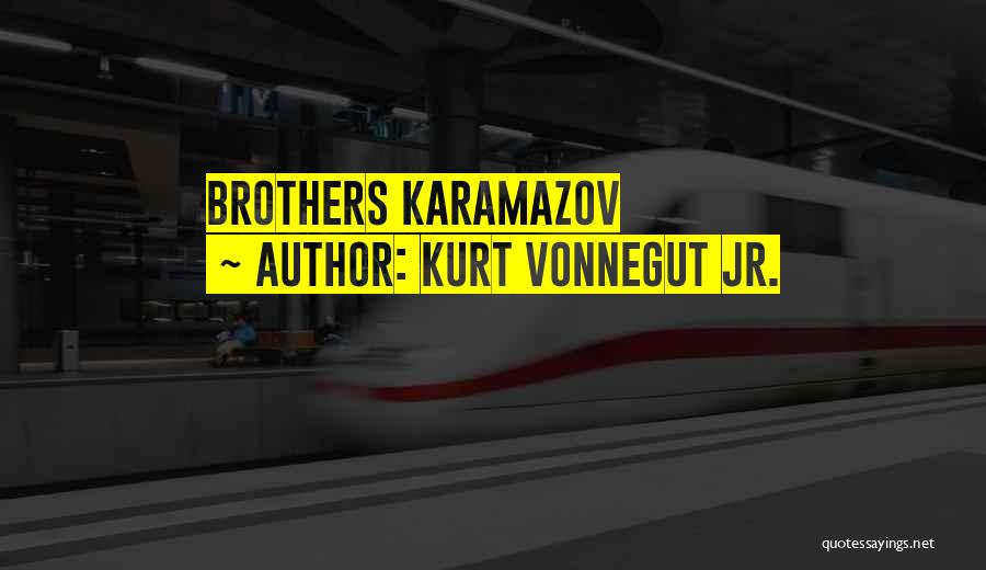 Kurt Vonnegut Jr. Quotes: Brothers Karamazov