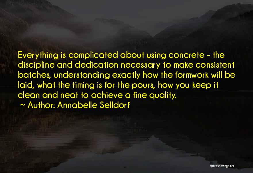 Annabelle Selldorf Quotes: Everything Is Complicated About Using Concrete - The Discipline And Dedication Necessary To Make Consistent Batches, Understanding Exactly How The