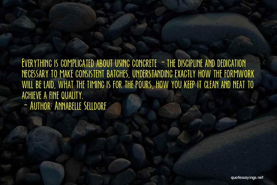 Annabelle Selldorf Quotes: Everything Is Complicated About Using Concrete - The Discipline And Dedication Necessary To Make Consistent Batches, Understanding Exactly How The