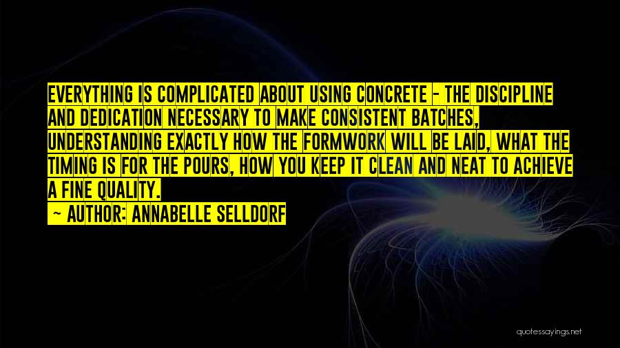 Annabelle Selldorf Quotes: Everything Is Complicated About Using Concrete - The Discipline And Dedication Necessary To Make Consistent Batches, Understanding Exactly How The