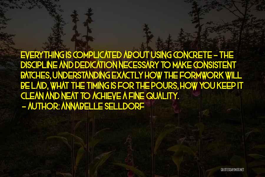 Annabelle Selldorf Quotes: Everything Is Complicated About Using Concrete - The Discipline And Dedication Necessary To Make Consistent Batches, Understanding Exactly How The