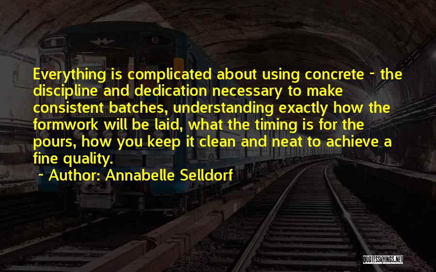 Annabelle Selldorf Quotes: Everything Is Complicated About Using Concrete - The Discipline And Dedication Necessary To Make Consistent Batches, Understanding Exactly How The