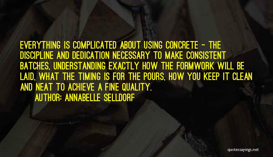 Annabelle Selldorf Quotes: Everything Is Complicated About Using Concrete - The Discipline And Dedication Necessary To Make Consistent Batches, Understanding Exactly How The