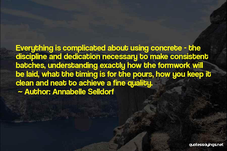 Annabelle Selldorf Quotes: Everything Is Complicated About Using Concrete - The Discipline And Dedication Necessary To Make Consistent Batches, Understanding Exactly How The