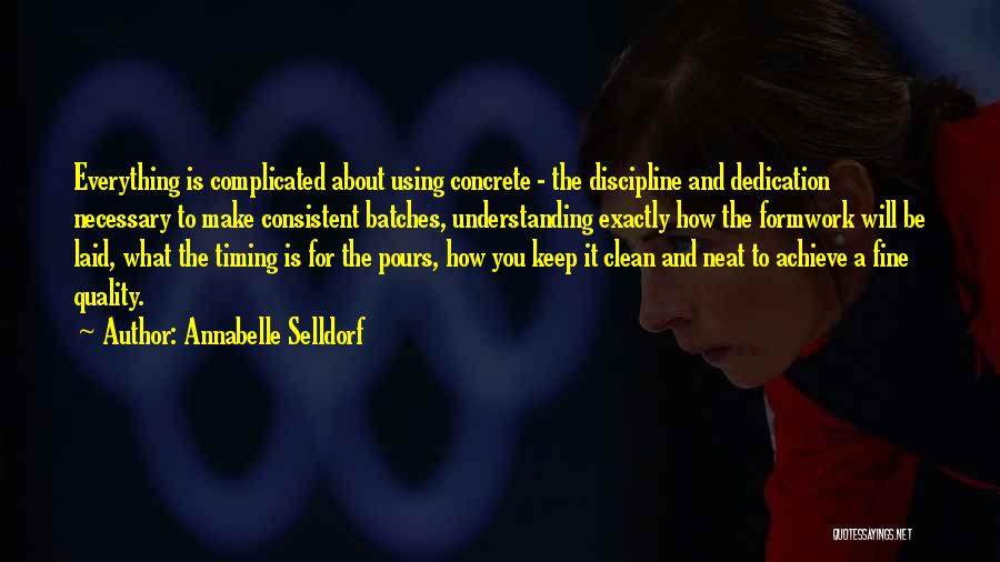 Annabelle Selldorf Quotes: Everything Is Complicated About Using Concrete - The Discipline And Dedication Necessary To Make Consistent Batches, Understanding Exactly How The