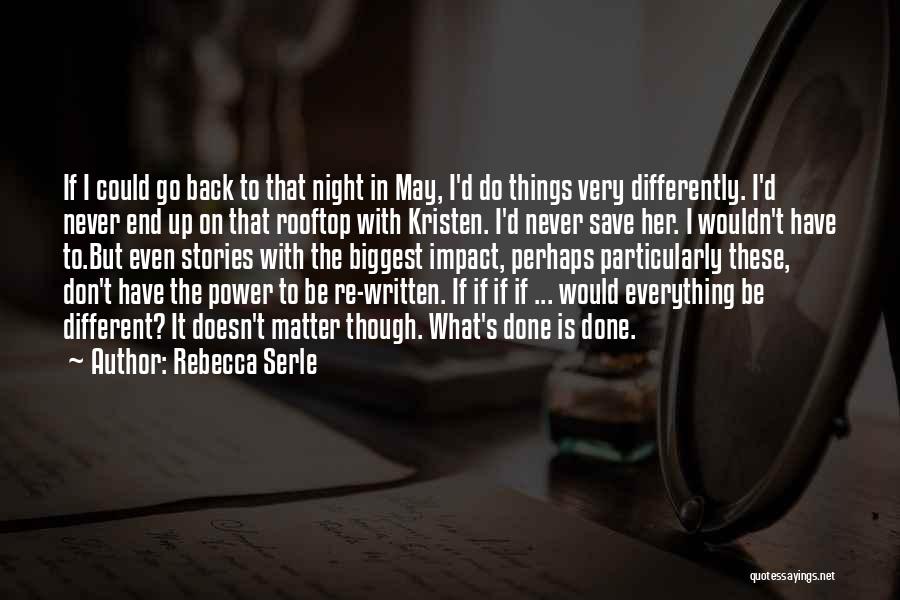 Rebecca Serle Quotes: If I Could Go Back To That Night In May, I'd Do Things Very Differently. I'd Never End Up On