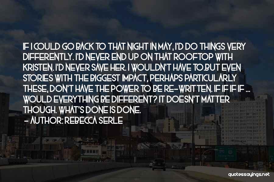 Rebecca Serle Quotes: If I Could Go Back To That Night In May, I'd Do Things Very Differently. I'd Never End Up On