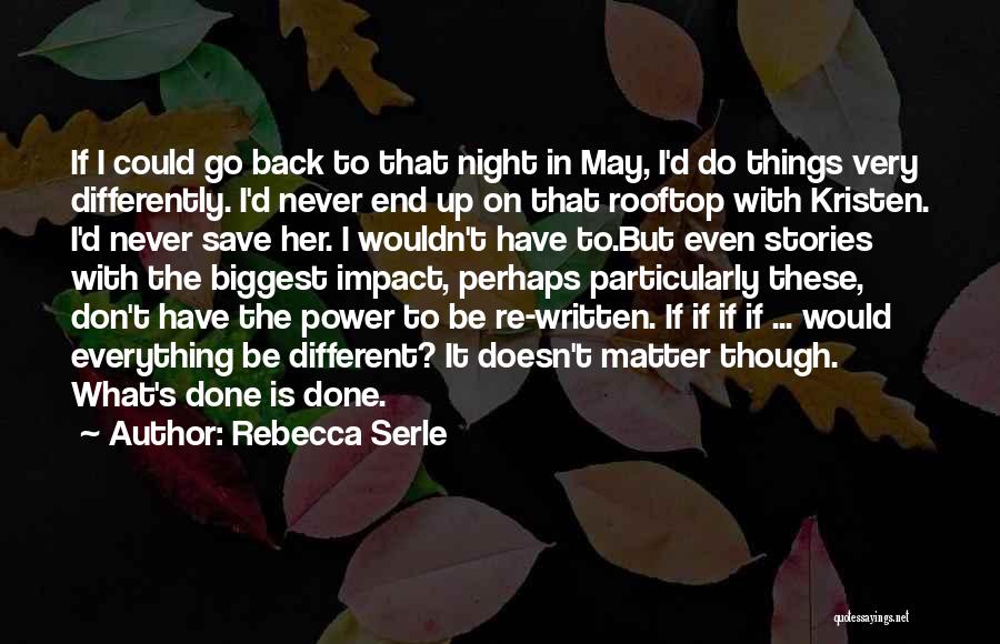 Rebecca Serle Quotes: If I Could Go Back To That Night In May, I'd Do Things Very Differently. I'd Never End Up On