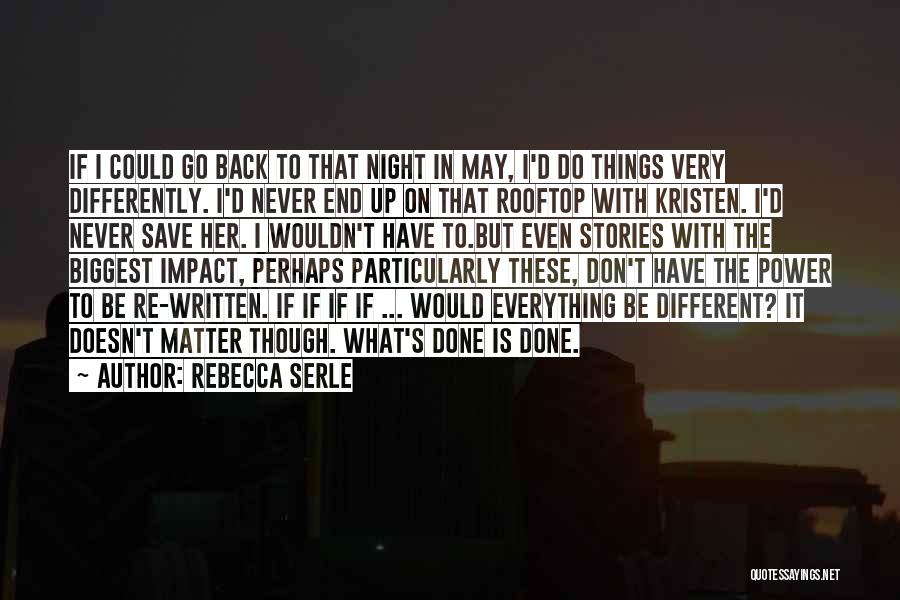 Rebecca Serle Quotes: If I Could Go Back To That Night In May, I'd Do Things Very Differently. I'd Never End Up On