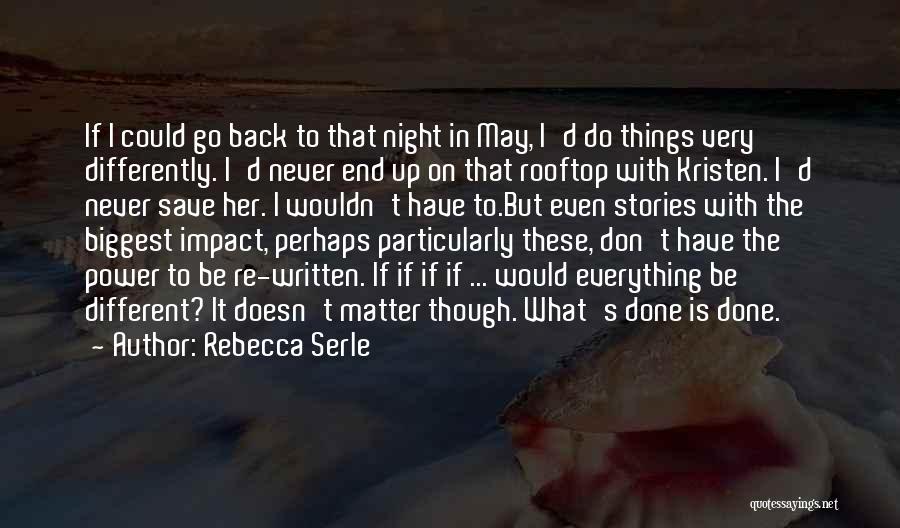 Rebecca Serle Quotes: If I Could Go Back To That Night In May, I'd Do Things Very Differently. I'd Never End Up On