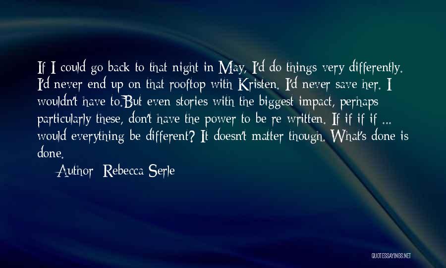 Rebecca Serle Quotes: If I Could Go Back To That Night In May, I'd Do Things Very Differently. I'd Never End Up On