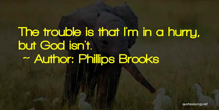 Phillips Brooks Quotes: The Trouble Is That I'm In A Hurry, But God Isn't.