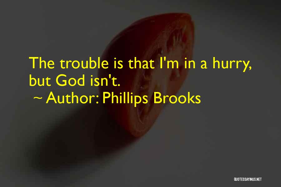 Phillips Brooks Quotes: The Trouble Is That I'm In A Hurry, But God Isn't.