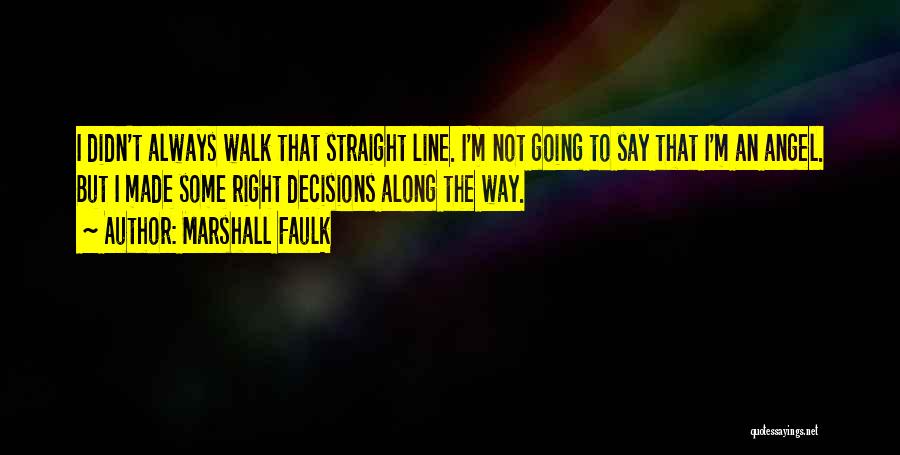 Marshall Faulk Quotes: I Didn't Always Walk That Straight Line. I'm Not Going To Say That I'm An Angel. But I Made Some