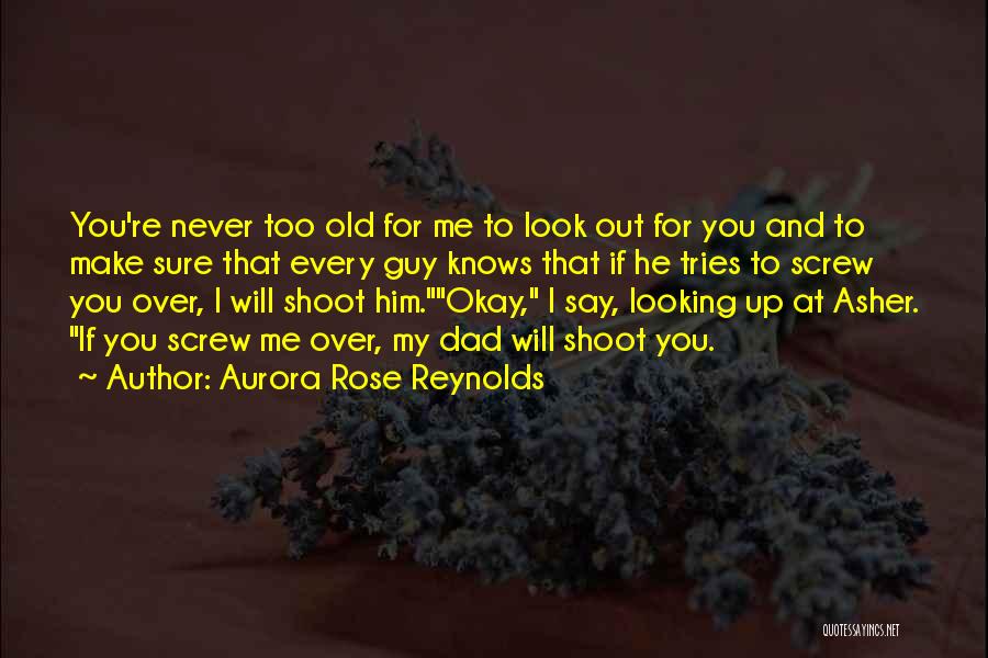 Aurora Rose Reynolds Quotes: You're Never Too Old For Me To Look Out For You And To Make Sure That Every Guy Knows That