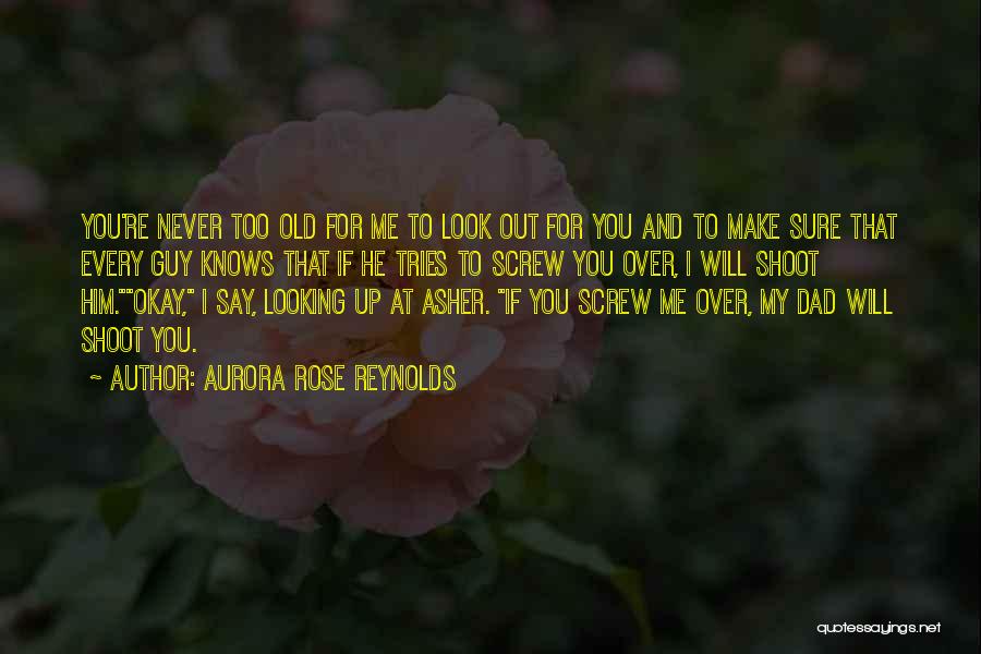 Aurora Rose Reynolds Quotes: You're Never Too Old For Me To Look Out For You And To Make Sure That Every Guy Knows That