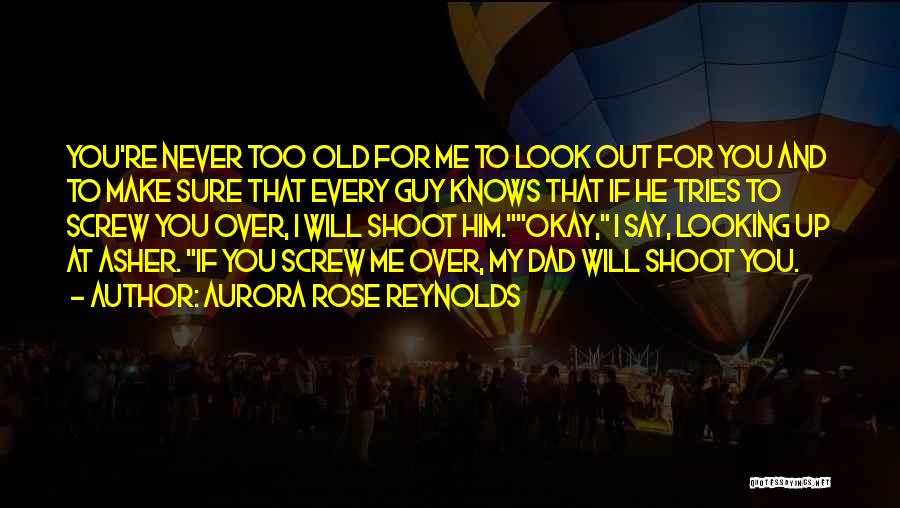 Aurora Rose Reynolds Quotes: You're Never Too Old For Me To Look Out For You And To Make Sure That Every Guy Knows That