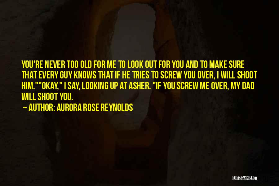 Aurora Rose Reynolds Quotes: You're Never Too Old For Me To Look Out For You And To Make Sure That Every Guy Knows That